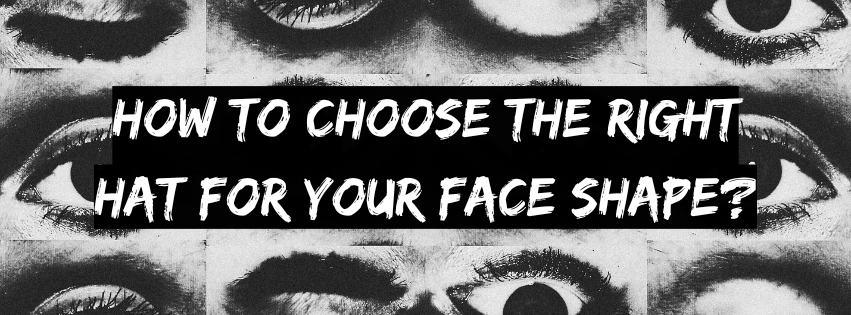 How to Choose the Right Hat for Your Face Shape?