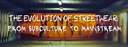 The Evolution of Streetwear: From Subculture to Mainstream