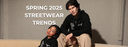 Spring 2025 Streetwear Trends